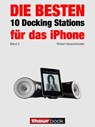 Die besten 10 Docking Stations für das iPhone (Band 3) - Robert Glueckshoefer - 9783956030109