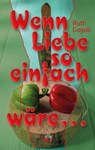 Wenn Liebe so einfach wäre ... - Ruth Gogoll - 9783956092619