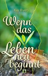Wenn das Leben neu beginnt - Kay Rivers - 9783956093975