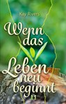 Wenn das Leben neu beginnt - Kay Rivers - 9783956094002