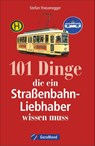 101 Dinge, die ein Straßenbahn-Liebhaber wissen muss - Stefan Friesenegger - 9783956130380