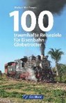 100 traumhafte Reiseziele für Eisenbahn-Globetrotter - DÖRFLINGER,  Michael - 9783956130564