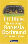 101 Dinge, die ein echter Borussia-Dortmund-Fan wissen muss - Felix Meininghaus - 9783956130793