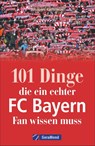 101 Dinge, die ein echter FC-Bayern-Fan wissen muss - Johannes Kirchmeier - 9783956130823