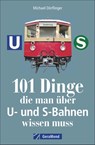 101 Dinge, die man über U- und S-Bahnen wissen muss - Michael Dörflinger - 9783956131219
