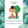 Der kleine Buddha auf dem Weg zum Glück -  - 9783956163265