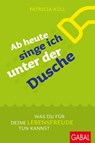 Ab heute singe ich unter der Dusche - Patricia Küll - 9783956235313