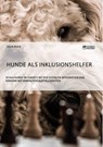 Hunde als Inklusionshelfer. Schulhunde im Einsatz bei der sozialen Integration von Kindern mit Verhaltensauffalligkeiten - Julia Buck - 9783956872365