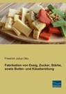 Fabrikation von Essig, Zucker, Stärke, sowie Butter- und Käsebereitung - Friedrich Julius Otto - 9783956925320