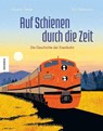 Auf Schienen durch die Zeit - Alastair Steele - 9783957286864