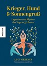 Krieger, Hund und Sonnengruß - Legenden und Mythen des Yoga in 30 Posen - Lucy Greeves - 9783957287205