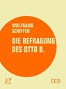 Die Befragung des Otto B. - Wolfgang Schiffer - 9783957323033