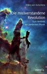 Die Missverstandene Revolution: Zum Weltbild Der Modernen Physik - Franz Von Kutschera - 9783957431073