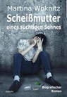 Scheißmutter eines süchtigen Sohnes - Biografischer Roman - Martina Woknitz - 9783957536822