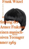 Die Erfindung der Roten Armee Fraktion durch einen manisch depressiven Teenager im Sommer 1969 - Frank Witzel - 9783957570772