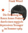 Die Erfindung der Roten Armee Fraktion durch einen manisch-depressiven Teenager im Sommer 1969 - Frank Witzel - 9783957571212