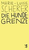 Die Hundegrenze - Marie-Luise Scherer - 9783957576460