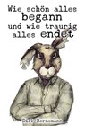 Wie schön alles begann und wie traurig alles endet - Dirk Bernemann - 9783957910288