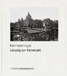 Leipzig zur Kaiserzeit - VOGEL,  Hermann - 9783957970275
