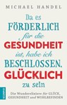 Da es förderlich für die Gesundheit ist, habe ich beschlossen, glücklich zu sein - Michael Handel - 9783958031142