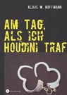 Am Tag, als ich Houdini traf - Klaus W. Hoffmann - 9783958498686