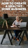 How to Create a Healthy Home Business - Anthony Ekanem - 9783958499164