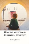 How to Keep Your Children Healthy - Anthony Ekanem - 9783958499287