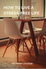 How to Live a Stress-Free Life - Anthony Ekanem - 9783958499317