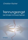 Trennungsangst bei Kindern und Erwachsenen - Christian Fischer - 9783958535275