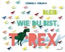 Bleib wie du bist, T-Rex - Veronika Frolova - 9783958541634