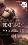 Die Gefangene des Gladiators - oder: Das Verlangen des Gladiators - Susan Hastings - 9783958854024
