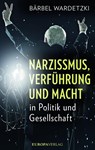 Narzissmus, Verführung und Macht in Politik und Gesellschaft - Bärbel Wardetzki - 9783958901346
