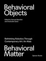 Behavioral Objects, Behavioral Matter - Samuel Bianchini ; Emanuele Quinz ; Rahma Khazam - 9783959059046