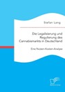 Die Legalisierung und Regulierung des Cannabismarkts in Deutschland - Stefan Lang - 9783959346733
