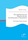 Die Legalisierung und Regulierung des Cannabismarkts in Deutschland - Stefan Lang - 9783959346733
