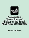 Comparative Morphology and Biology of the Fungi, Mycetozoa and Bacteria - Henry E. F. Garnsey - 9783959400930