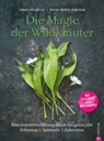 Wildkräuter Kochbuch: Die Magie der Wildkräuter. Eine Kräuterwanderung durch das ganze Jahr. Erkennen, sammeln, zubereiten. Wildkräuter bestimmen, Rezepte Wildpflanzen. - Caroline Deiß ; Bente Hintzen - 9783959612784