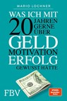 Was ich mit 20 Jahren gerne über Geld, Motivation, Erfolg gewusst hätte - Mario Lochner - 9783959722773