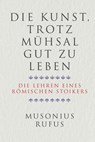 Die Kunst, trotz Mühsal gut zu leben - Gaius Musonius Rufus - 9783959724975