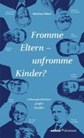 Fromme Eltern – unfromme Kinder? - Matthias Hilbert - 9783960380597