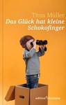 Das Glück hat kleine Schokofinger - Titus Müller - 9783960384427