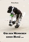 Gib dem Menschen einen Hund ... - Petra Kania - 9783960741701