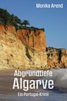 Abgrundtiefe Algarve - Ein Portugal-Krimi - Monika Arend - 9783960748359