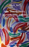 Vom Sterbebett zurück ins Leben - Heinz Bär ; Michael Bär - 9783961036110