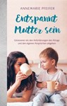 Entspannt Mutter sein - Annemarie Pfeifer - 9783961223190