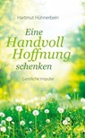 Eine Handvoll Hoffnung schenken - Hartmut Hühnerbein - 9783961226528