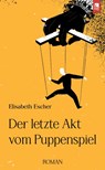 Der letzte Akt vom Puppenspiel - Elisabeth Escher - 9783961230785