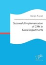 Successful Implementation of CRM in Sales Departments - KRPAN,  Goran - 9783961466290