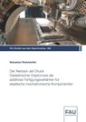 Der Aerosol-Jet-Druck Dielektrischer Elastomere als additives Fertigungsverfahren für elastische mechatronische Komponenten - Sebastian Reitelshöfer - 9783961475476