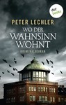 Wo der Wahnsinn wohnt - Peter Lechler - 9783961480388
